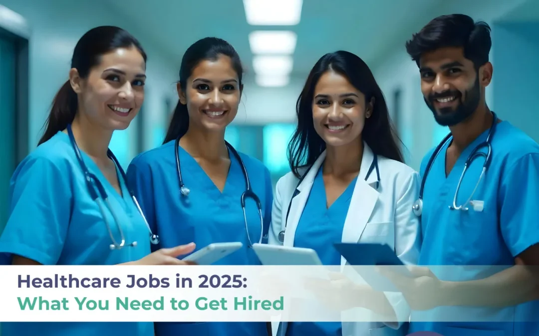 Healthcare Jobs in 2025 What You Need to Get Hired