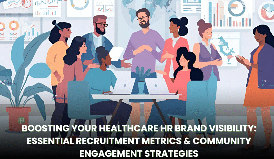 Boosting Your Healthcare HR Brand Visibility: Essential Recruitment Metrics and Community Engagement Strategies