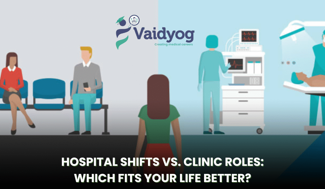 Hospital Shifts vs. Clinic Roles: Which Fits Your Life Better?
