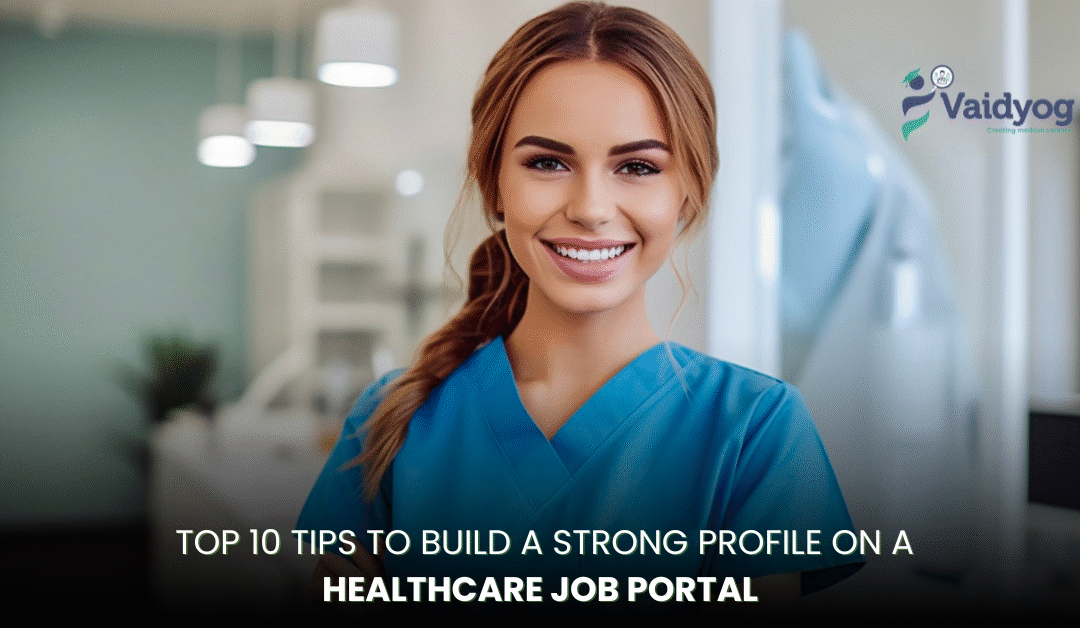 Top 10 Tips to Build a Strong Profile on a Healthcare Job Portal