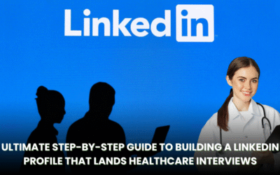 Ultimate Step-by-Step Guide to Building a LinkedIn Profile That Lands Healthcare Interviews
