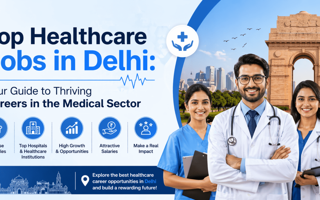 Top Healthcare Jobs in Delhi: Your Guide to Thriving Careers in the Medical Sector